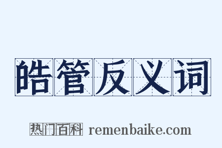 皓管反义词是什么意思的图片